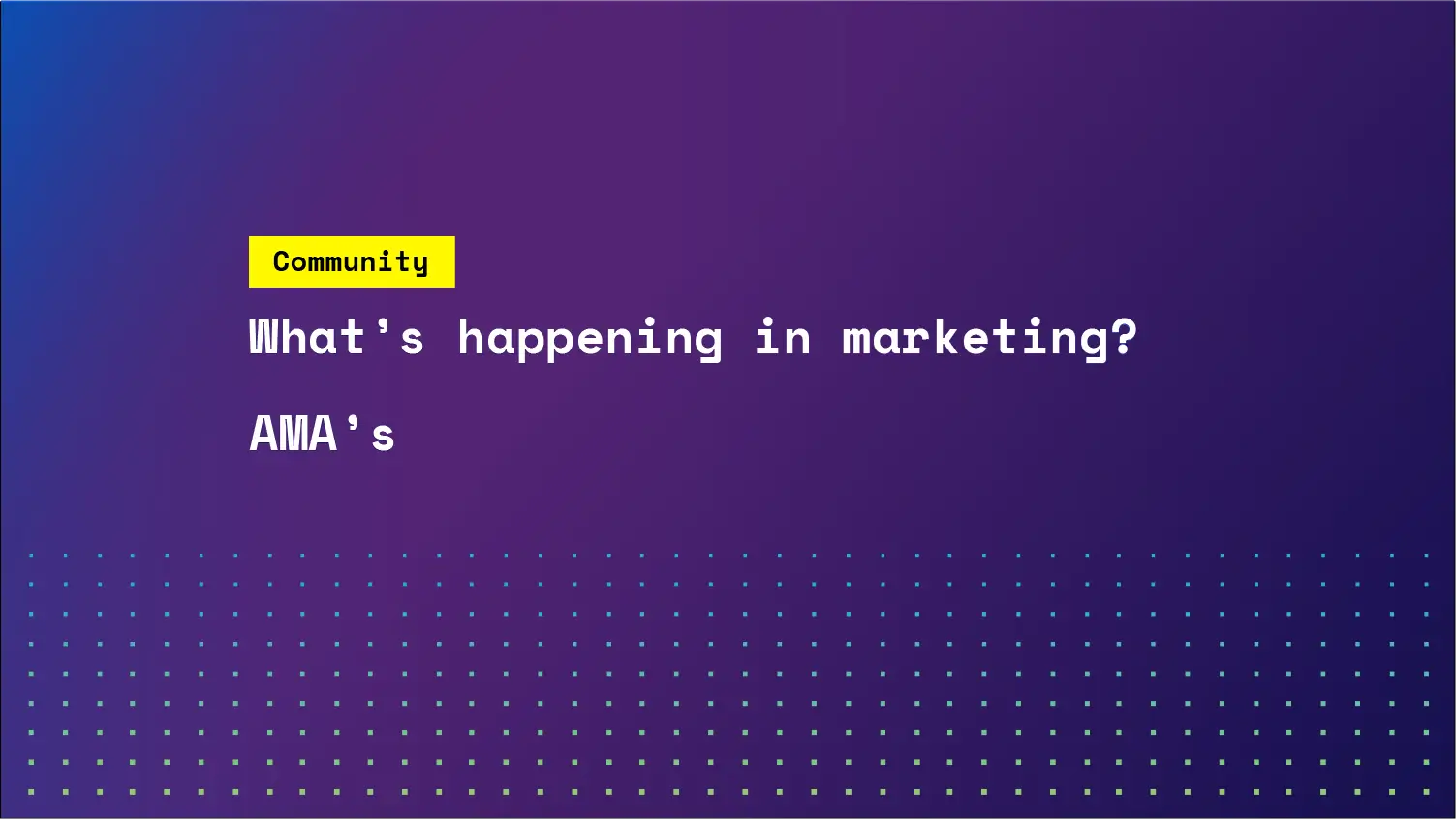 What's happening in marketing? AMA's | SKALE